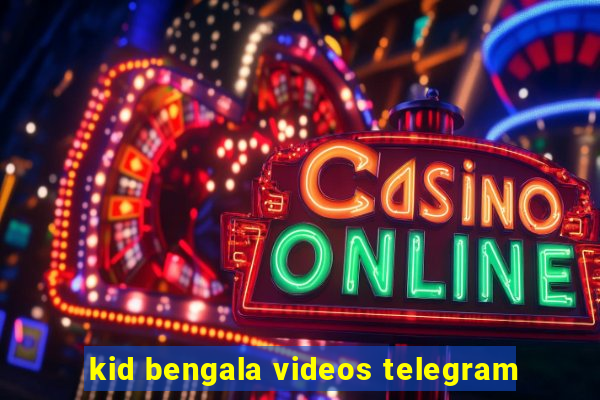 kid bengala videos telegram